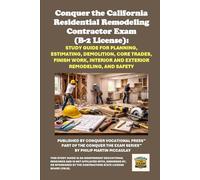 Conquer the California Residential Remodeling Contractor Exam (B-2 License): Study Guide for Planning, Estimating, Demolition, Core Trades, Finish Work, Interior and Exterior Remodeling, and Safety