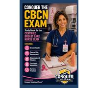 Conquer the CBCN Exam: Study Guide for the Certified Breast Care Nurse Exam Covering Breast Health, Cancer Risk Assessment, Diagnosis and Staging, Treatment Modalities, and Nursing Practice
