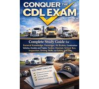 Conquer the CDL Exam: Complete Study Guide for General Knowledge, Passenger, Air Brakes, Combination Vehicles, Doubles and Triples, Tanker, Hazmat, School Bus, Inspection, Driving Skills, and Safety