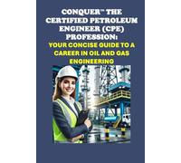 Conquer the Certified Petroleum Engineer (CPE) Profession: Your Concise Guide to a Career in Oil and Gas Engineering