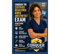 Conquer the Certified Registered Nurse Anesthetist Exam: Study Guide Covering Basic Sciences, Equipment and Technology, General Principles of Anesthesia, Surgical Procedures, and Special Populations