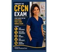 Conquer the CFCN Exam: Study Guide for the Certified Foot Care Nurse Exam Covering Foot Assessment, Foot Care Management, Skin Integrity, Risk Assessment, and Patient Education