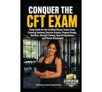 Conquer the CFT Exam: Study Guide for the Certified Fitness Trainer Exam Covering Anatomy, Exercise Science, Program Design, Nutrition, Strength Training, Special Populations, and Fitness Assessment
