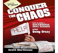 Conquer the Chaos: How to Grow a Successful Small Business Without Going Crazy
