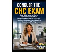 Conquer the CHC Exam: Study Guide for the Certified in Healthcare Compliance Exam Covering Standards, Policies, Procedures, Compliance, Evaluations, Communications, Monitoring, and Auditing