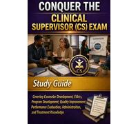 Conquer the Clinical Supervisor (CS) Exam: Study Guide Covering Counselor Development, Ethics, Program Development, Quality Improvement, Performance Evaluation, Administration, and Treatment Knowledge