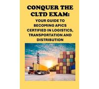 Conquer the CLTD Exam: Your Guide to Becoming APICS Certified in Logistics, Transportation and Distribution