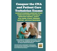Conquer the CNA and Patient Care Technician Exams: Complete Nursing Assistant Study Guide for Patient Care Skills, Infection Control, Safety, Vital Signs, Ethics, Resident Support, and Exam Readiness