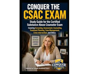 Conquer the CSAC Exam: Study Guide for the Certified Substance Abuse Counselor Exam Covering Screening, Assessment, Counseling, Treatment Planning, Case Management, Crisis Intervention, and Ethics