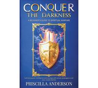 Conquer the Darkness: A Beginner’s Guide to Spiritual Warfare: Cultivate peace, confidence, and courage with proven strategies to win your unseen battles