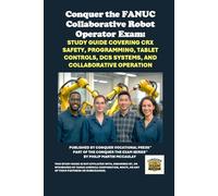 Conquer the FANUC Collaborative Robot Operator Exam: Study Guide Covering CRX Safety, Programming, Tablet Controls, DCS Systems, and Collaborative Operation