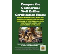 Conquer the Geothermal Well Driller Certification Exam: Comprehensive Study Guide for Drilling Techniques, Piping, Heat Exchange, System Design, Codes, Maintenance, Safety, and Regulatory Compliance