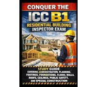 Conquer the ICC B1 Residential Building Inspector Exam: Study Guide Covering Administration, Planning, Footings, Foundations, Floors, Walls, Roofs, Ceilings, Public Safety, and Special Construction