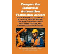 Conquer the Industrial Automation Technician Career: Guide to Sensors, Actuators, PLC Basics, Control Wiring, Troubleshooting, Robotics, Automated Systems, and Smart Manufacturing Roles