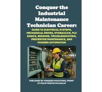 Conquer the Industrial Maintenance Technician Career: Guide to Electrical Systems, Mechanical Drives, Hydraulics, PLC Basics, Sensors, Troubleshooting, Preventive Maintenance, and Modern Automation