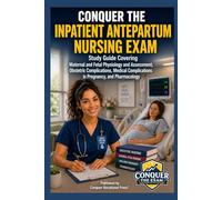 Conquer the Inpatient Antepartum Nursing Exam: Study Guide Covering Maternal and Fetal Physiology and Assessment, Obstetric Complications, Medical Complications in Pregnancy, and Pharmacology
