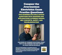 Conquer the Journeyman Electrician Exam Practice Questions: Five Hundred Multiple-Choice Questions with Answers and Explanations Covering Wiring, NEC Concepts, Safety, and Troubleshooting