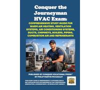 Conquer the Journeyman HVAC Exam: Comprehensive Study Guide for Warm Air Heating, Ventilation Systems, Air Conditioning Systems, Ducts, Chimneys, Boilers, Piping, Combustion Air and Refrigerants