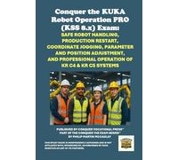 Conquer the KUKA Robot Operation PRO (KSS 8.x) Exam: Safe Robot Handling, Production Restart, Coordinate Jogging, Parameter and Position Adjustment, and Professional Operation of KR C4 & KR C5 Systems