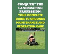 Conquer the Landscaping Profession: Your Complete Guide to Grounds Maintenance and Vegetation Care