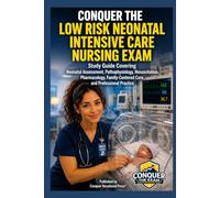 Conquer the Low Risk Neonatal Intensive Care Nursing Exam: Study Guide Covering Neonatal Assessment, Pathophysiology, Resuscitation, Pharmacology, Family-Centered Care, and Professional Practice
