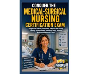 Conquer the Medical-Surgical Nursing Certification Exam: Study Guide Covering Assessment, Diagnosis, Lab Testing, Planning, Implementation, Evaluation, Safety, Wellness, Professional Role, and Ethics