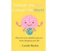 Conquer the Mind Conquer the World: Don’t let your mindset stop you from changing your life