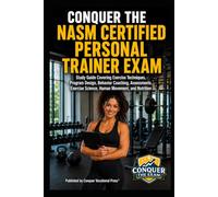 Conquer the NASM Certified Personal Trainer Exam: Study Guide Covering Exercise Techniques, Program Design, Behavior Coaching, Assessments, Exercise Science, Human Movement, and Nutrition