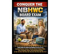 Conquer the NBHWC Board Exam: Study Guide for Health and Wellness Coaching Covering Coaching Presence, Sessions, Theories, Behavior Change, Skills, Tools, Strategies, Ethics, and Professional Practice