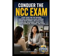 Conquer the NCC Exam: Study Guide for the National Certified Counselor Exam Covering Human Development, Multicultural Counseling, Assessment, Group Work, Career Counseling, Research, and Ethics