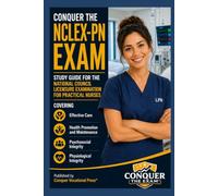 Conquer the NCLEX-PN Exam: Study Guide for the National Council Licensure Examination for Practical Nurses Covering Effective Care, Health Promotion, and Psychosocial and Physiological Integrity