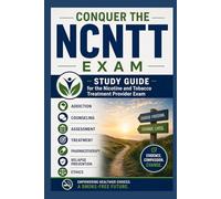 Conquer the NCNTT Exam: Study Guide for the Nicotine and Tobacco Treatment Provider Exam Covering Addiction, Counseling, Assessment, Treatment, Pharmacotherapy, Relapse Prevention, and Ethics