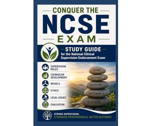 Conquer the NCSE Exam: Study Guide for the National Clinical Supervision Endorsement Exam Covering Supervision Roles, Counselor Development, Models, Ethics, Legal Issues, and Evaluation