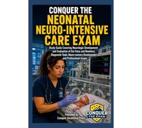 Conquer the Neonatal Neuro-Intensive Care Exam: Study Guide Covering Neurologic Development and Evaluation of the Fetus and Newborn, Diagnostic Tools, Neuro-sensory Development and Professional Issues