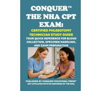 Conquer the NHA CPT Exam: Certified Phlebotomy Technician Study Guide: Your Quick Reference for Blood Collection, Specimen Handling, and Exam Preparation