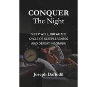 Conquer The Night: Sleep Well, Break The Cycle of Sleeplessness And Defeat Insomnia