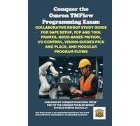 Conquer the Omron TMFlow Programming Exam: Collaborative Robot Study Guide for Safe Setup, TCP and Tool Frames, Node-Based Motion, I/O Control, Vision-Guided Pick and Place, and Modular Program Flows