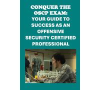 Conquer The Oscp Exam: Your Guide To Success As An Offensive Security Certified Professional (Cybersecurity Exams)