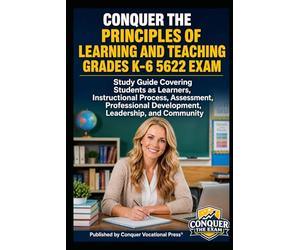 Conquer the Principles of Learning and Teaching Grades K-6 5622 Exam: Study Guide Covering Students as Learners, Instructional Process, Assessment, Professional Development, Leadership, and Community