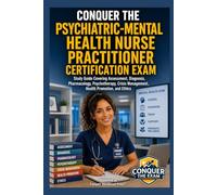 Conquer the Psychiatric-Mental Health Nurse Practitioner Certification Exam: Study Guide Covering Assessment, Diagnosis, Pharmacology, Psychotherapy, Crisis Management, Health Promotion, and Ethics