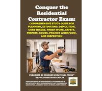 Conquer the Residential Contractor Exam: Comprehensive Study Guide for Planning, Estimating, Demolition, Core Trades, Finish Work, Safety, Permits, Codes, Project Workflow, and Inspection