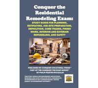 Conquer the Residential Remodeling Contractor Exam: Study Guide for Planning, Estimating, Job-Site Preparation, Demolition, Core Trades, Finish Work, Interior and Exterior Remodeling, and Safety