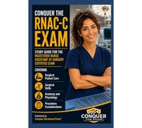 Conquer the RNAC-C Exam: Study Guide for the Registered Nurse Assistant at Surgery Certified Exam Covering Surgical Patient Care, Surgical Skills, Anatomy and Physiology, and Procedure Considerations