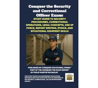 Conquer the Security and Correctional Officer Exam: Study Guide to Security Procedures, Correctional Operations, Legal Concepts, Use of Force, Report Writing, Ethics, and Situational Judgment Skills