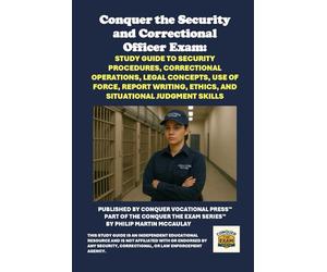 Conquer the Security and Correctional Officer Exam: Study Guide to Security Procedures, Correctional Operations, Legal Concepts, Use of Force, Report Writing, Ethics, and Situational Judgment Skills