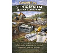 Conquer the Septic System Certification Exam: Complete Study Guide for Onsite Wastewater Systems, Soil Evaluation, Tank Installation, Drainfields, Maintenance, Inspection, and Safety