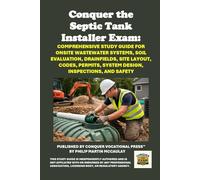 Conquer the Septic Tank Installer Exam: Comprehensive Study Guide for Onsite Wastewater Systems, Soil Evaluation, Drainfields, Site Layout, Codes, Permits, System Design, Inspections, and Safety