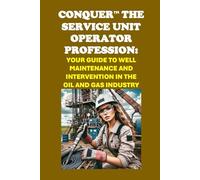 Conquer the Service Unit Operator Profession: Your Guide to Well Maintenance and Intervention in the Oil and Gas Industry