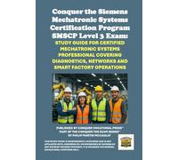 Conquer the Siemens Mechatronic Systems Certification Program SMSCP Level 3 Exam: Study Guide for Certified Mechatronic Systems Professional Covering Diagnostics, Networks and Smart Factory Operations