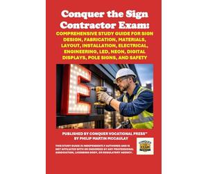 Conquer the Sign Contractor Exam: Comprehensive Study Guide for Sign Design, Fabrication, Materials, Layout, Installation, Electrical, Engineering, LED, Neon, Digital Displays, Pole Signs, and Safety
